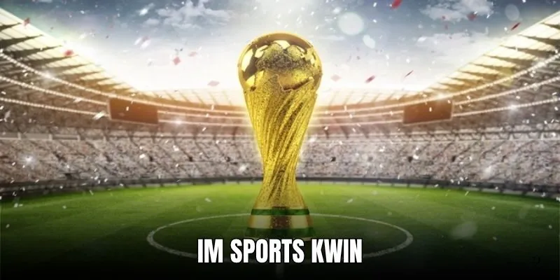 IM Sports KWIN - Nâng Tầm Trải Nghiệm Cho Người Mê Cá Độ